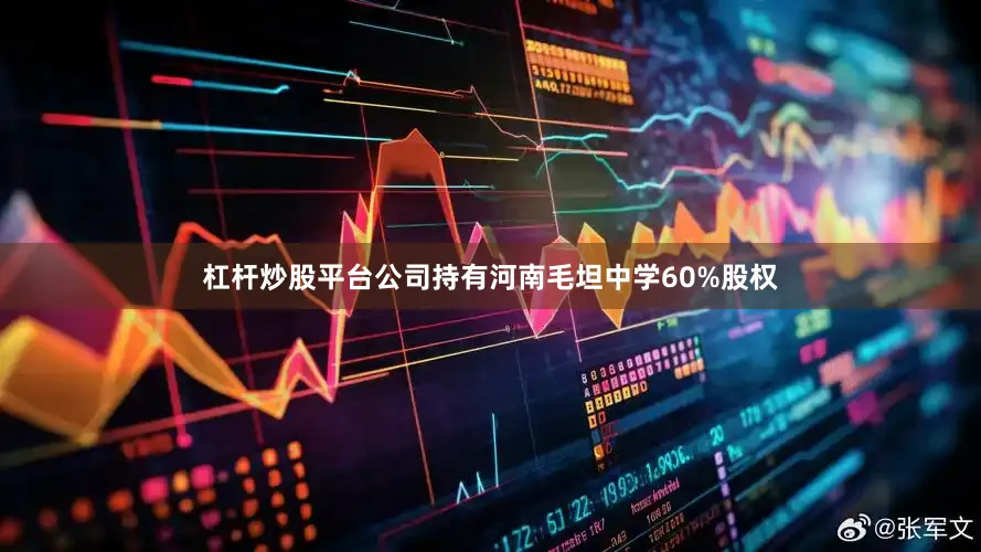 杠杆炒股平台公司持有河南毛坦中学60%股权
