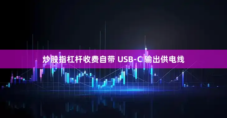 炒股指杠杆收费自带 USB-C 输出供电线