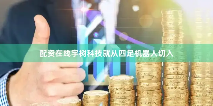 配资在线宇树科技就从四足机器人切入