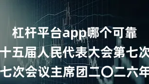 杠杆平台app哪个可靠石家庄市第十五届人民代表大会第七次会议主席团二〇二六年二月七日