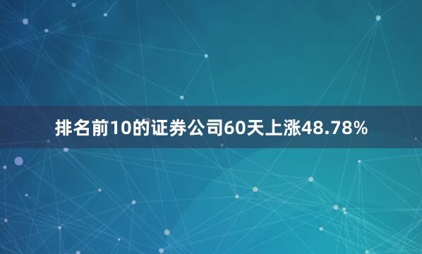 排名前10的证券公司60天上涨48.78%